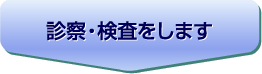 診察・検査をします