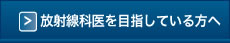 放射線科医を目指している方へ